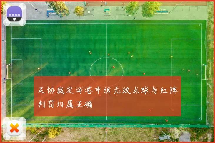 足协裁定海港申诉无效点球与红牌判罚均属正确