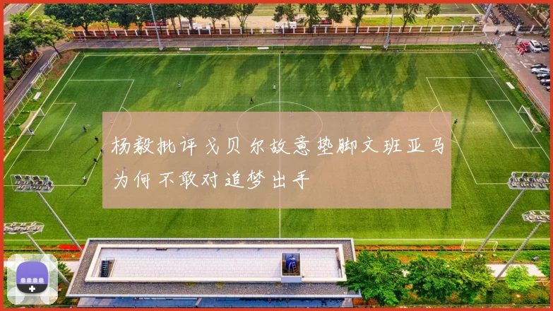 杨毅批评戈贝尔故意垫脚文班亚马为何不敢对追梦出手